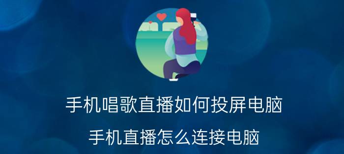 手机唱歌直播如何投屏电脑 手机直播怎么连接电脑？